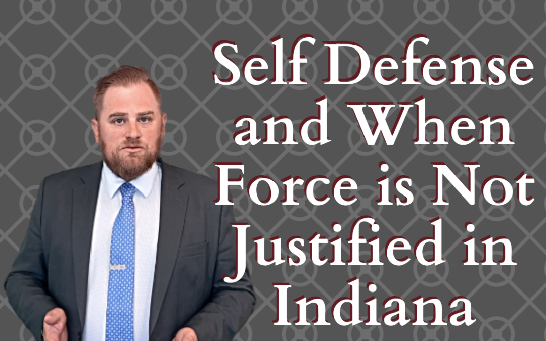 Self-Defense and When Force is NOT Justified in Indiana