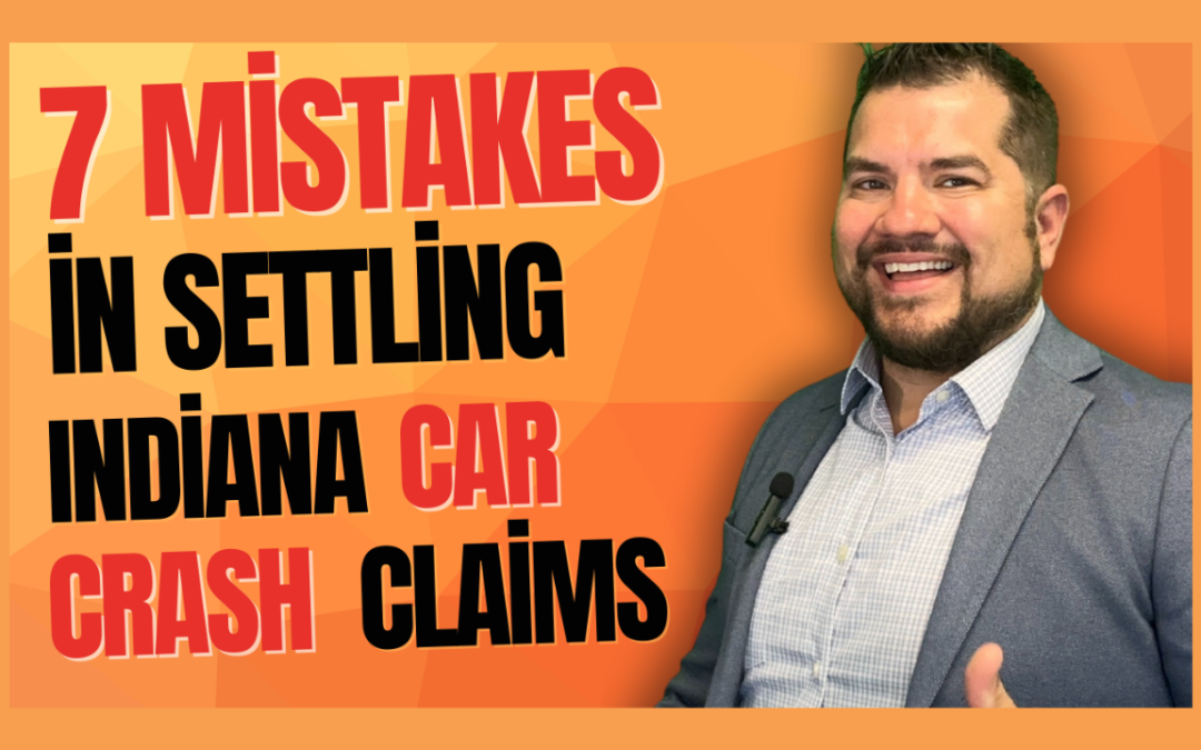 Avoid These Seven Common Mistakes in Your Indiana Car Crash Injury Claim