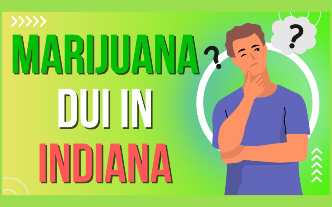 Indiana Marijuana DUI: Is It Possible to Be Charged When You’re Not Impaired?