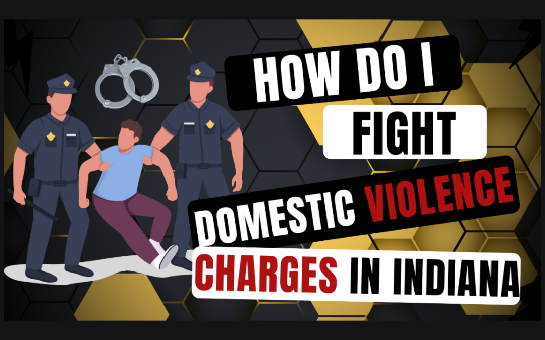 Fighting Domestic Violence Charges in Indiana