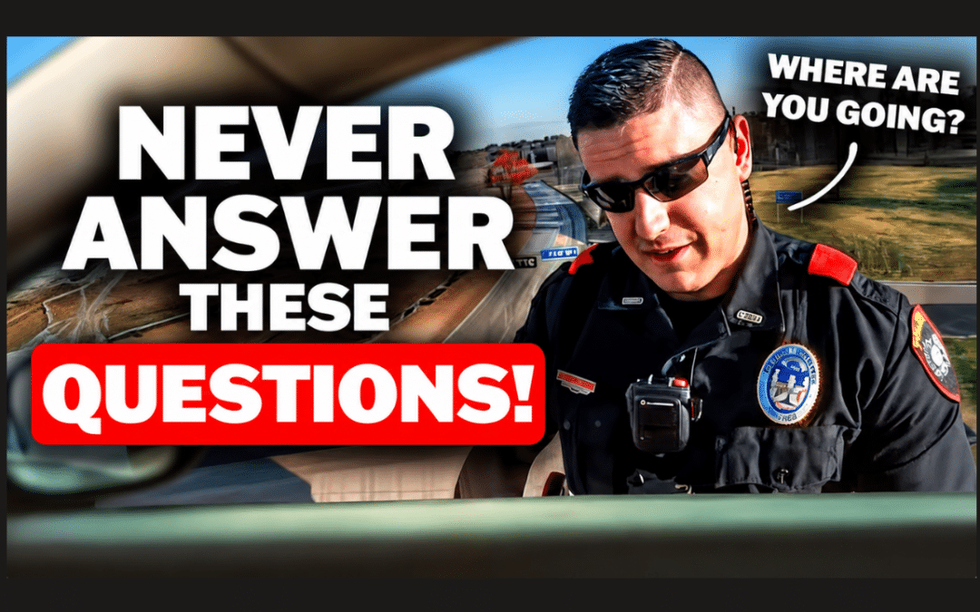 The 5 Police Questions That Can Cost You Your Freedom, And How to Protect Yourself During a Traffic Stop